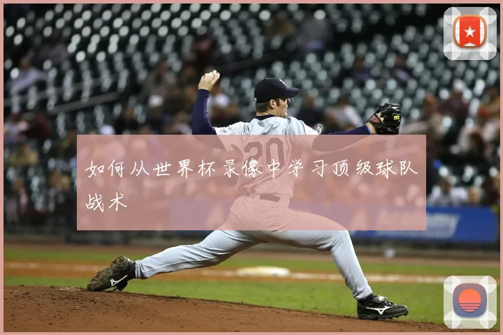 如何从世界杯录像中学习顶级球队战术