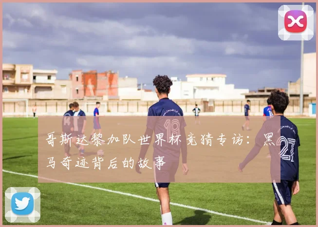 哥斯达黎加队世界杯竞猜专访:黑马奇迹背后的故事