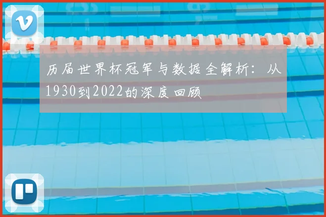 历届世界杯冠军与数据全解析：从1930到2022的深度回顾