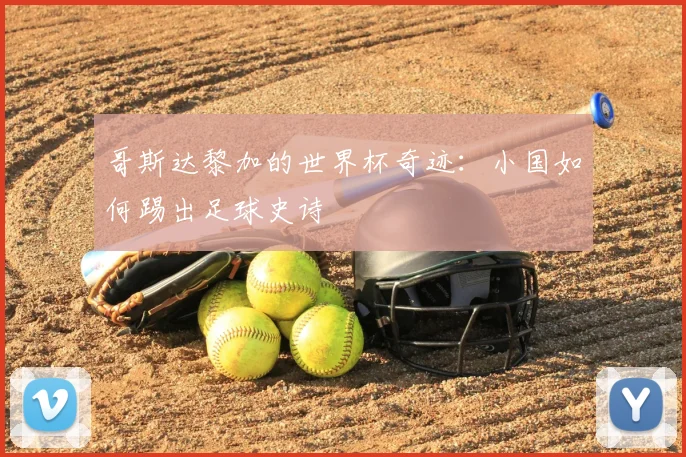 哥斯达黎加的世界杯奇迹:小国如何踢出足球史诗