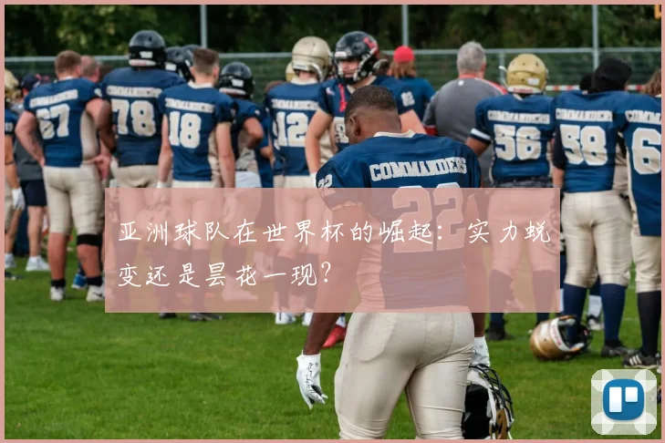 亚洲球队在世界杯的崛起:实力蜕变还是昙花一现?